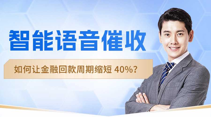 智能语音催收如何让金融回款周期缩短 40%？行业实战全解析