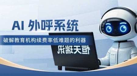 AI 外呼系统：破解教育机构续费率低难题的利器