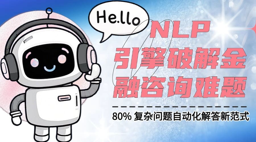 NLP 引擎破解金融咨询难题：80% 复杂问题自动化解答新范式