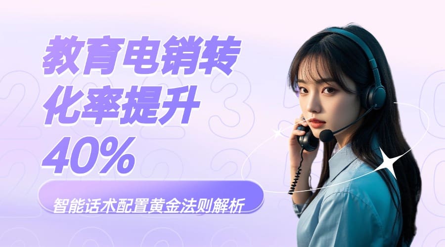 教育电销转化率提升 40%！智能话术配置黄金法则解析