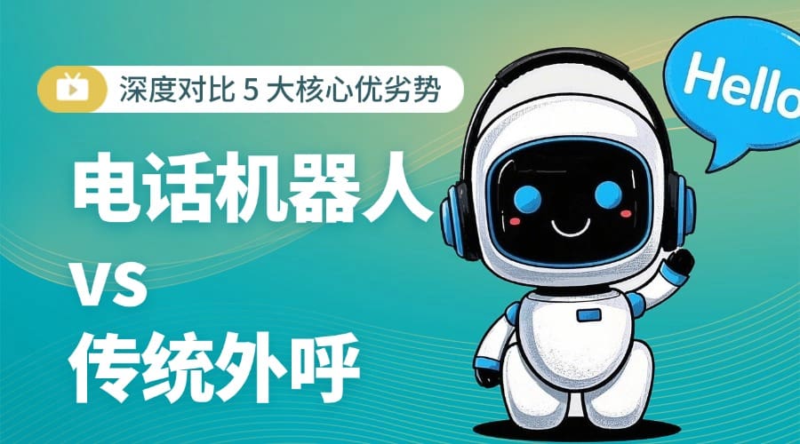 电话机器人 vs 传统外呼：深度对比 5 大核心优劣势?