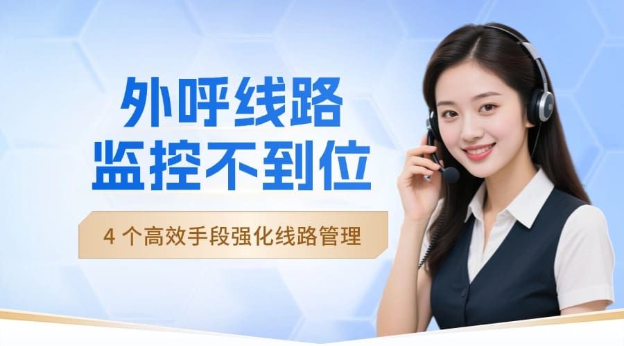 外呼线路监控不到位？4 个高效手段强化线路管理?