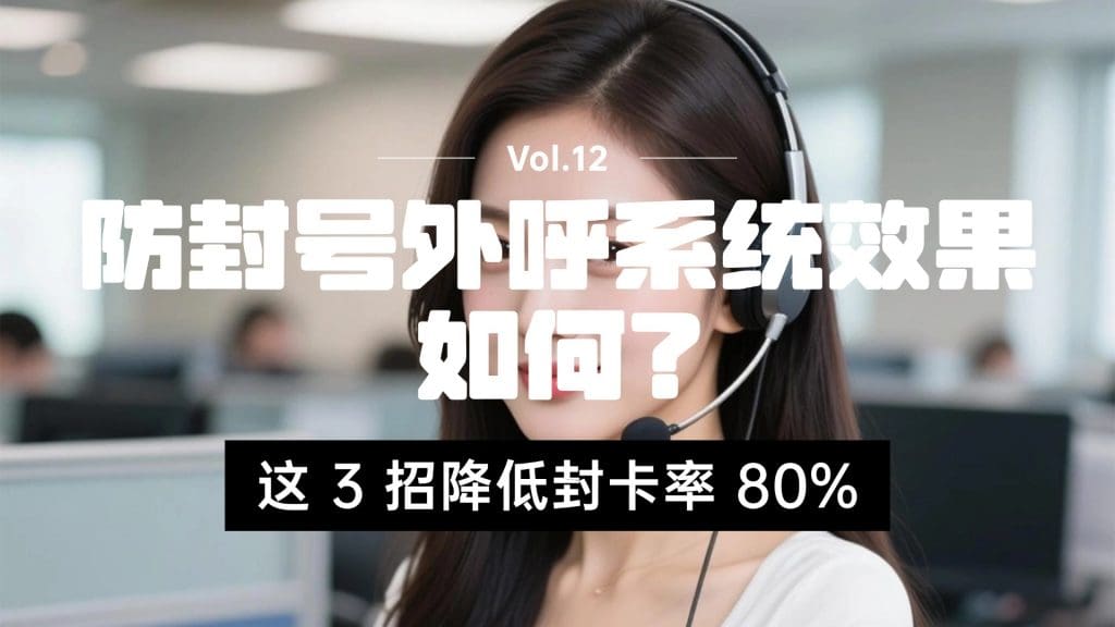 防封号外呼系统效果如何？这 3 招降低封卡率 80%