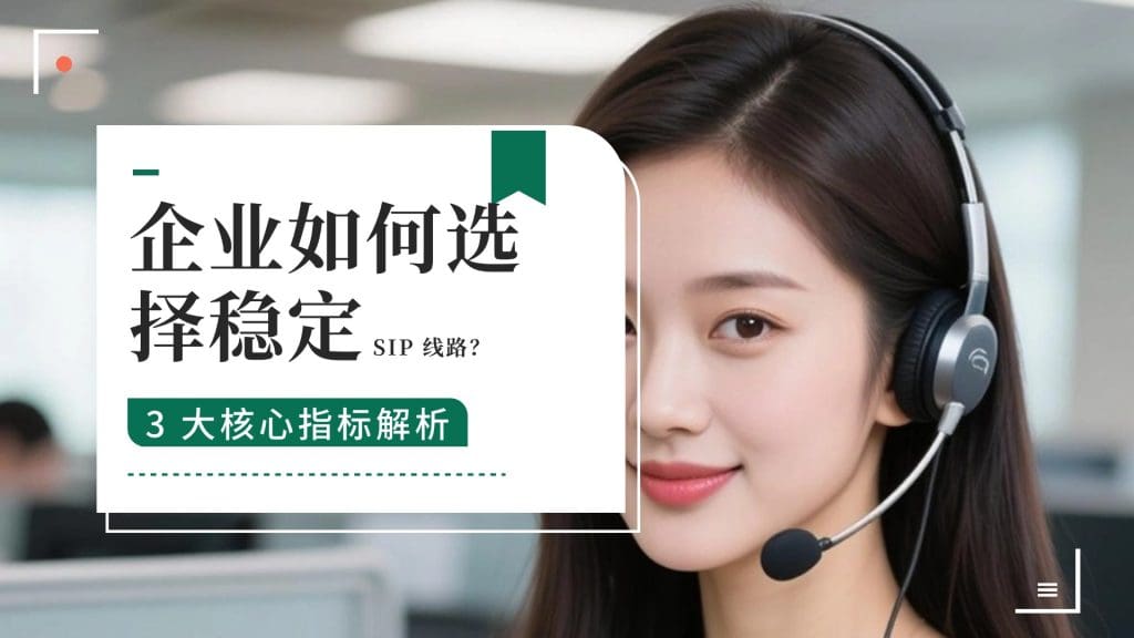 企业如何选择稳定 SIP 线路？3 大核心指标解析