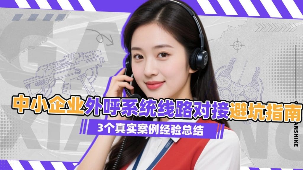 中小企业外呼系统线路对接避坑指南：3 大关键陷阱解析?