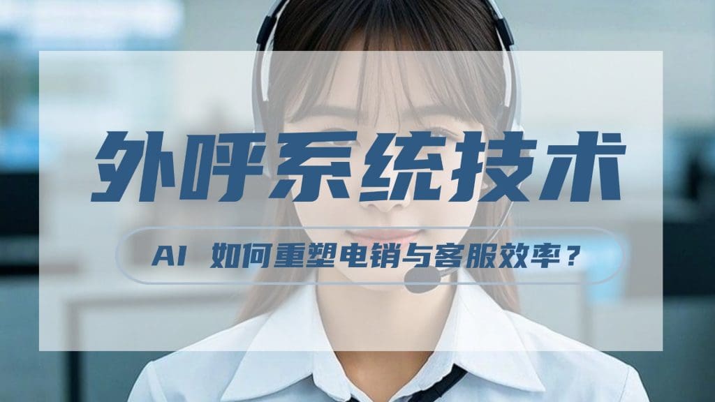 外呼系统技术升级：AI 如何重塑电销与客服效率？