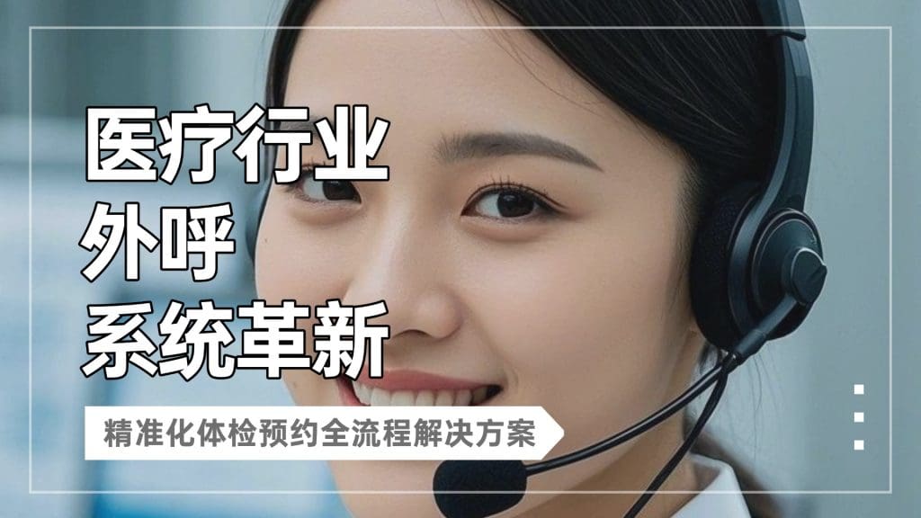 医疗行业外呼系统革新：精准化体检预约全流程解决方案?